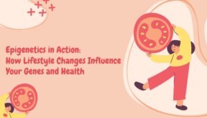 Epigenetics in Action: How Lifestyle Changes Influence Your Genes and Health