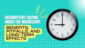 Intermittent Fasting Under the Microscope: Benefits, Pitfalls, and Long-Term Effects