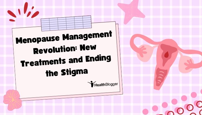 Menopause Management Revolution New Treatments and Ending the Stigma