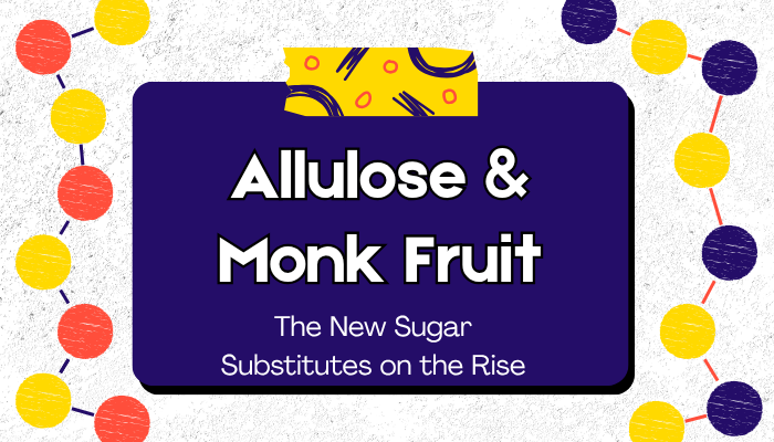 Allulose & Monk Fruit: The New Sugar Substitutes on the Rise