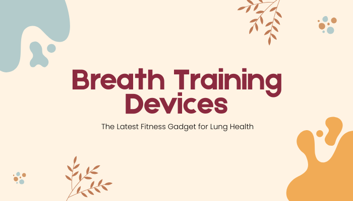 Breath Training Devices: The Latest Fitness Gadget for Lung Health