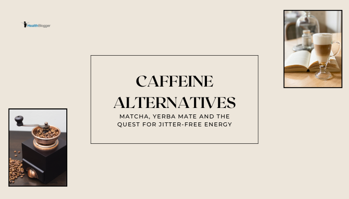 Caffeine Alternatives: Matcha, Yerba Mate and the Quest for Jitter-Free Energy