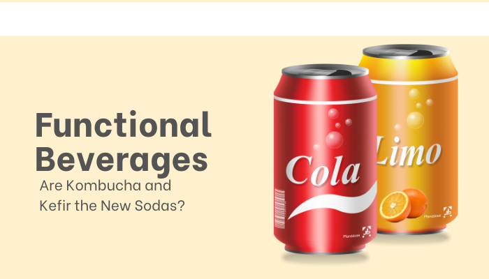 Functional Beverages: Are Kombucha and Kefir the New Sodas?