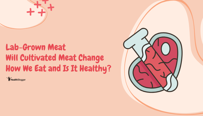 Lab-Grown Meat: Will Cultivated Meat Change How We Eat and Is It Healthy?