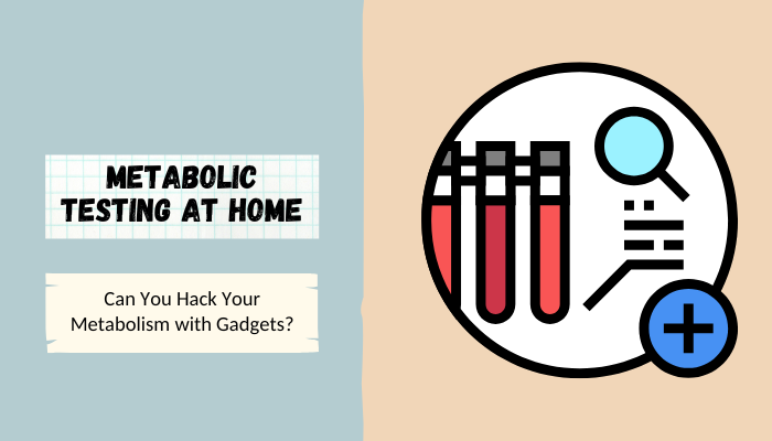 Metabolic Testing at Home: Can You Hack Your Metabolism with Gadgets?