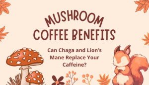 Mushroom Coffee Benefits- Can Chaga and Lion’s Mane Replace Your Caffeine?