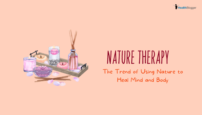 Nature Therapy- The Trend of Using Nature to Heal Mind and Body
