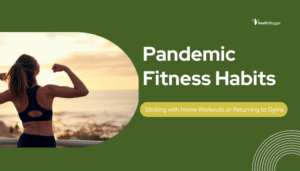 Pandemic Fitness Habits: Sticking with Home Workouts or Returning to Gyms