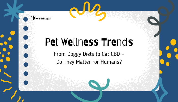 Pet Wellness Trends: From Doggy Diets to Cat CBD – Do They Matter for Humans?