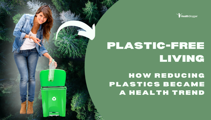 Plastic-Free Living- How Reducing Plastics Became a Health Trend
